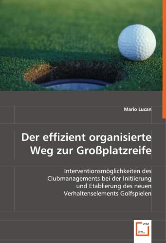 Der effizient organisierte Weg zur Großplatzreife: Interventionsmöglichkeiten des Clubmanagements bei der Initiierung und Etablierung des neuen Verhaltenselements Golfspielen