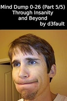 Paperback Mind Dump 0-26 (Part 5/5): Through Insanity and Beyond Book