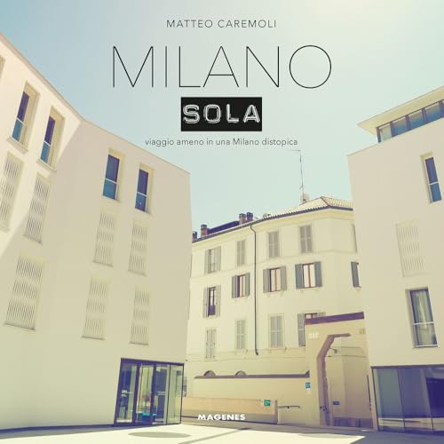 Milano Sola. Viaggio Ameno In Una Milano Distopica. Ediz. A Colori
