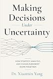 Making Decisions Under Uncertainty: How Strategy, Analysis, and Human Judgment Work Together