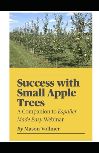Success with Small Apple Trees: A Companion to the Webinar Espalier Made Easy