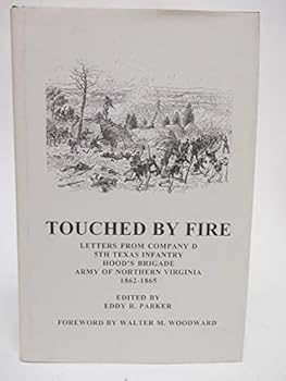 Hardcover Touched By Fire: Letters From Company D 5th Texas Infantry Hood's Brigade Army of Northern Virginia 1862 - 1865 Book