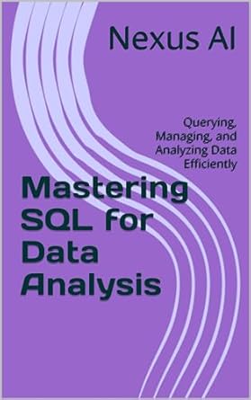 Mastering SQL for Data Analysis: Querying, Managing, and Analyzing Data ...