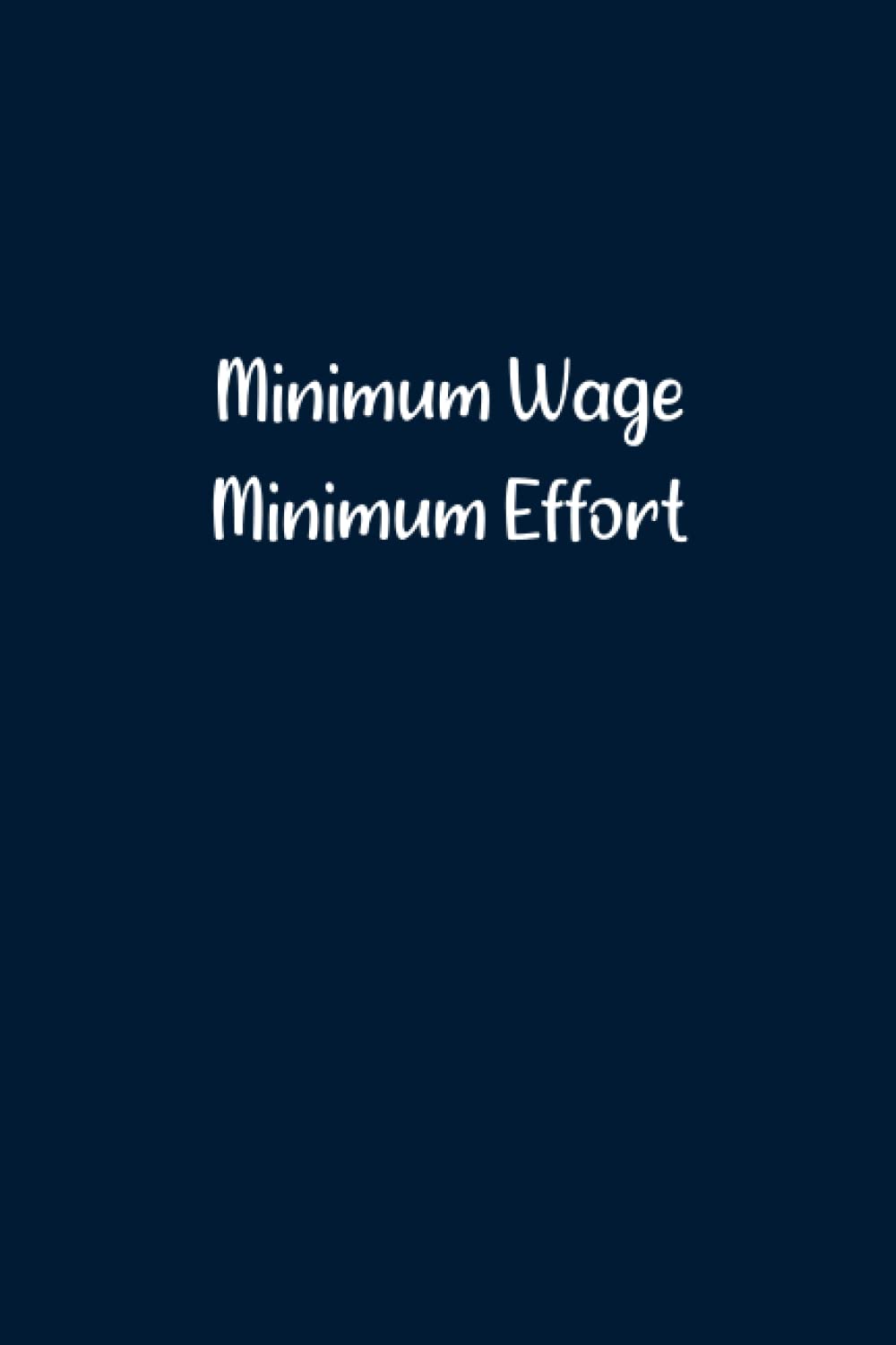 Minimum Wage Minimum Effort: Lined Notebook. 108 pages. 6"x9". Gag Gift for Friends, Colleagues, Coworkers, Bosses
