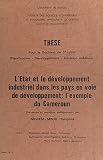 L'État et le développement industriel dans les pays en voie de développement : l'exemple du Cameroun: Thèse pour le Doctorat de 3e cycle (planification, développement, décision publique)