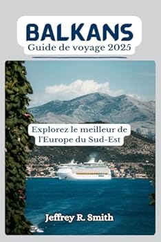 Balkans Guide de voyage 2025: Explorez le meilleur de l'Europe du Sud-Est (French Edition)