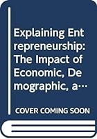 Explaining Entrepreneurship: The Impact of Economic, Demographic, and Institutional Factors on Entrepreneurial Growth at the Country Level 038772642X Book Cover