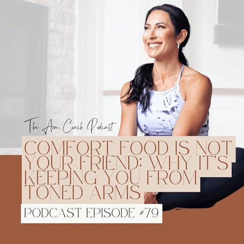 079: Comfort Food Is Not Your Friend: Why It’s Keeping You from Toned Arms Podcast Por arte de portada