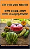 Mein erstes Omnia-Kochbuch: Einfach, günstig & lecker kochen im Camping-Backofen: Gelingsichere Rezepte für Einsteiger – vegetarisch, mit Fleisch & für ... (Omnia Koch Serie von Chris Nomad 4)