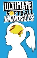 The Ultimate Softball Mindset Book: Over 40 Critical Mindsets to Maximize Your Mental Toughness, Confidence, and Resilience. Tips Every Athlete Needs ... (Believe In Yourself: Sports Books for Girls) B0DB78FNN3 Book Cover