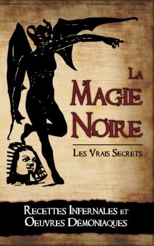 La Magie Noire: Les Recettes Infernales et les Oeuvres Démoniaques