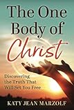 The One Body of Christ: Discovering the Truth That Will Set You Free
