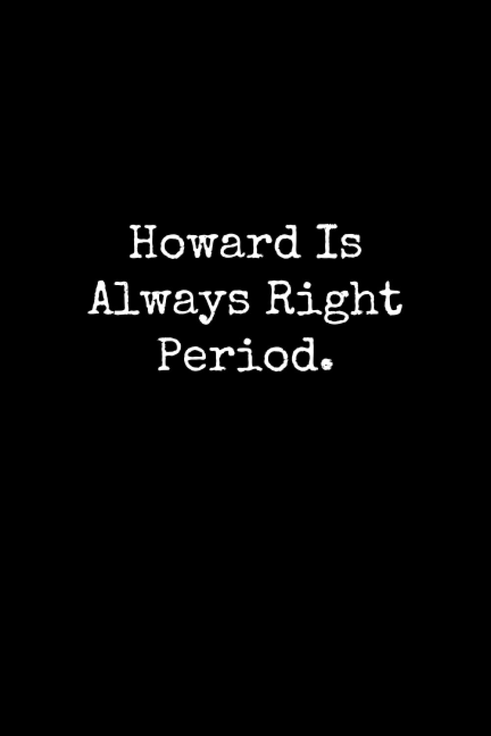 Howard Is Always Right Period: Howard Notebook, Funny Gift For Howard, Personal Howard Journal, Howard Notepad, Howard Gift Ideas