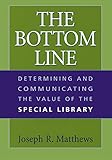 The Bottom Line: Determining and Communicating the Value of the Special Library