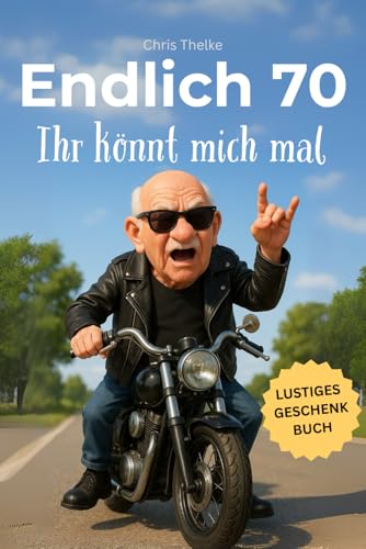 Endlich 70 - Ihr könnt mich mal | Das lustige Geburtstagsgeschenk für Männer – perfekt zum 70. Geburtstag für jeden Mann mit Humor.: Lustiges Geschenk ... Jahrgang 1955. (Die „Endlich“-Reihe, Band 1)