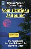 Vom richtigen Zeitpunkt. Die Anwendung des Mondkalenders im täglichen Leben (Mondkalender von 1996-2005) - Johanna Paungger & Thomas Poppe 