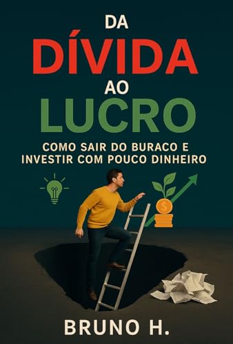 Da Dívida ao Lucro: Como Sair do Buraco e Investir com Pouco Dinh...