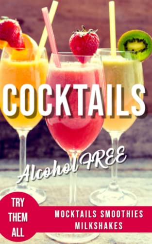 ALCOHOL-FREE COCKTAILS BOOK: Recipes Mocktails Smoothies and Milkshakes (ALCOHOLIC AND NON-ALCOHOLIC COCKTAILS: Recipes, ingredients, production methods and theory. WINE and BEER.)