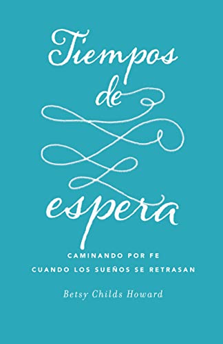 Tiempos de Espera Caminando por fe Cuando los Sueños se Retrasan (Spanish Edition)