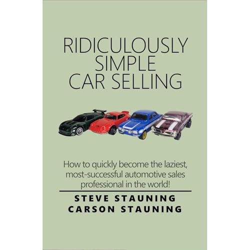 Ridiculously Simple Car Selling: How to quickly become the laziest, most-successful automotive sales...