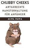 Chubby Cheeks - Artgerechte Hamsterhaltung für Anfänger