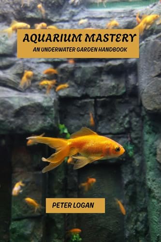 Aquarium mastery: An underwater garden handbook