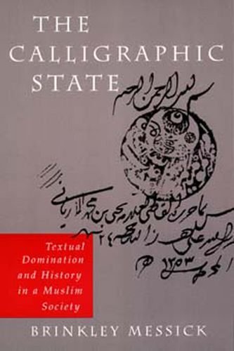 The Calligraphic State: Textual Domination and History in a Muslim Society (Comparative Studies on Muslim Societies Book 16)