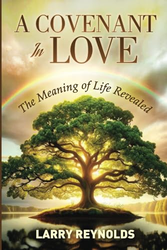 A Covenant In Love: The Meaning Of Life Revealed