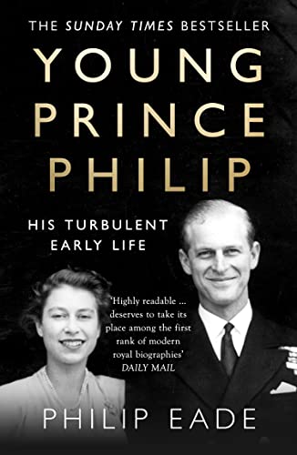 Young Prince Philip: The True Story of His Turbulent Early Life, Relationship with Queen Elizabeth and Role in the Royal Family (English Edition)