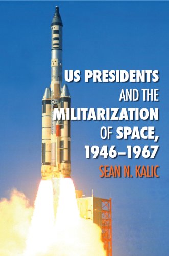 US Presidents and the Militarization of Space, 1946-1967 (Centennial of Flight Series Book 19)