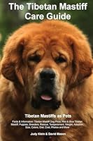 The Tibetan Mastiff Care Guide. Tibetan Mastiff as Pets Facts & Information: Tibetan Mastiff Dog Price, Red & Blue Tibetan Mastiff, Puppies, Breeders, Rescue, Temperament, Weight, Adoption, Size, Colo 1910547077 Book Cover