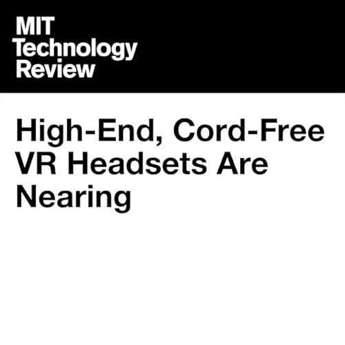High-End, Cord-Free VR Headsets Are Nearing Reality Audiolibro Por Tom Simonite arte de portada