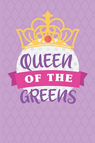 Queen Of The Greens: Womens Golf Score Log Book - Tracker Notebook - Matte Cover 6x9 100 Pages