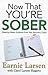 Now That You're Sober: Week-by-Week Guidance from Your Recovery Coach