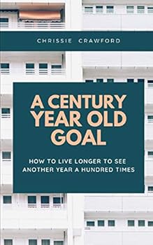 Paperback A Century Year Old Goal: How To Live Longer To See Another Year A Hundred Times Book