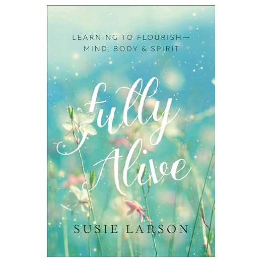 Fully Alive: Learning to Flourish--Mind, Body & Spirit