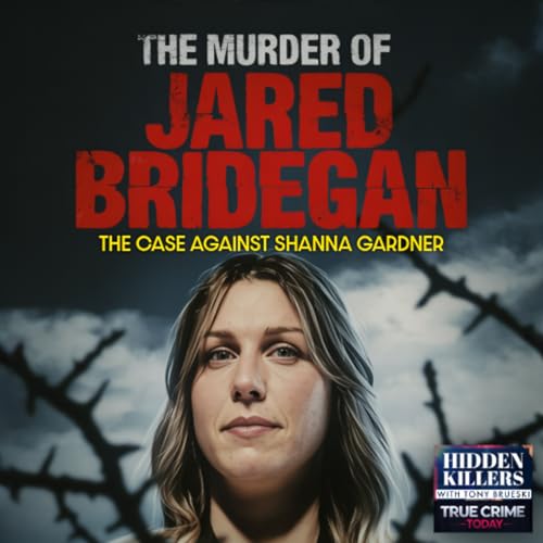 The Murder Of Jared Bridegan: The Case Against Shanna Gardner Podcast By Hidden Killers Podcast cover art