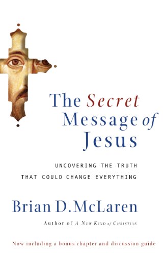 The Secret Message Of Jesus Uncovering The Truth That Could Change Everything Kindle Edition By Mclaren Brian D Religion Spirituality Kindle Ebooks Amazon Com