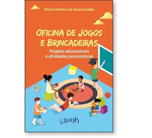 Oficina de Jogos e Brincadeiras – Projetos educacionais a atividades psicomotoras - Maria Hermínia de Sousa Guedes
