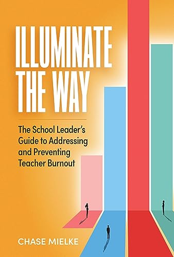 Illuminate the Way: The School Leader’s Guide to Addressing and Preventing Teacher Burnout