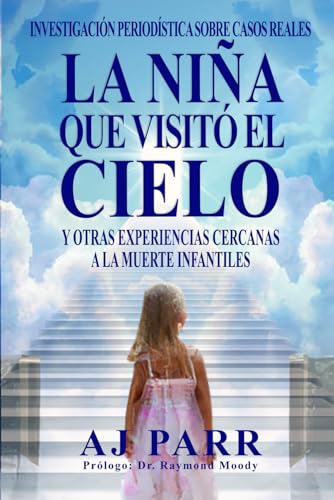La niña que visitó el cielo: y otras experiencias cercanas a la muerte infantiles (Investigación periodística sobre casos reales)