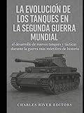  La evolución de los tanques en la Segunda Guerra Mundial: el desarrollo de nuevos tanques y tácticas durante la guerra más mortífera de la historia