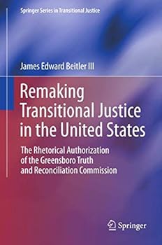 Paperback Remaking Transitional Justice in the United States: The Rhetorical Authorization of the Greensboro Truth and Reconciliation Commission Book