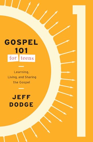 Gospel 101 for Teens: Learning, Living, and Sharing the Gospel
