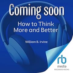 How to Think More and Better Audiolibro Por William B. Irvine arte de portada