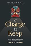 A Charge to Keep: Immutable Leadership Lessons from the C-Suite to the Pulpit