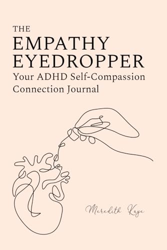 The Empathy Eyedropper: Your ADHD Self-Compassion Connection Journal