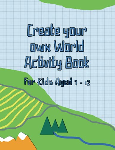 Create your Own World Activity Book for Kids Aged 7 - 12: Draw and Design Everything a Country Needs, Including Maps, Wildlife, People, Food and Lots More!