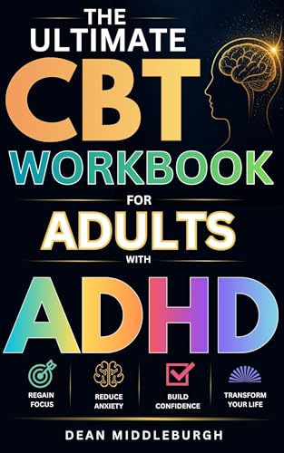 The Ultimate CBT Workbook for Adults With ADHD: Simple, stress-free techniques to regain focus, reduce anxiety, and boost confidence in just 2 weeks