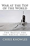War at the Top of the World: The Battle for the Arctic Shelf